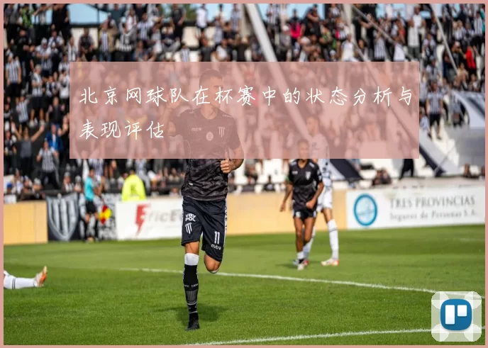 北京网球队在杯赛中的状态分析与表现评估