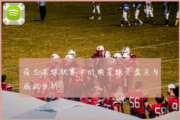 荷兰足球联赛中的明星球员盘点与成就分析
