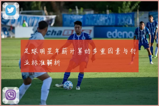 足球明星年薪计算的多重因素与行业标准解析