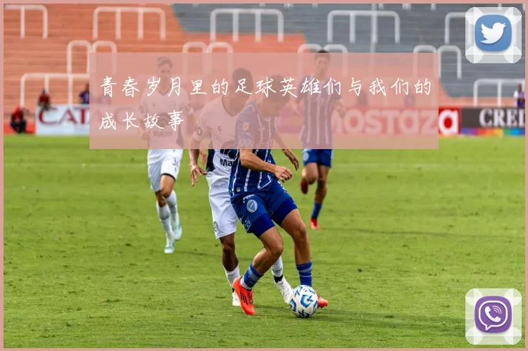 青春岁月里的足球英雄们与我们的成长故事