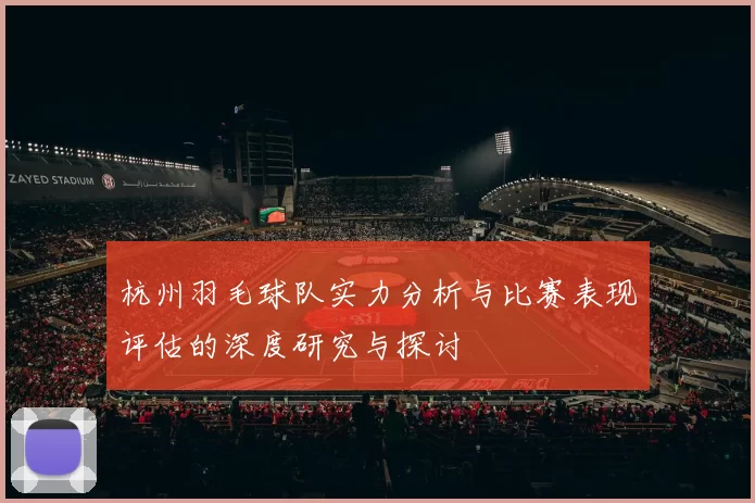 杭州羽毛球队实力分析与比赛表现评估的深度研究与探讨