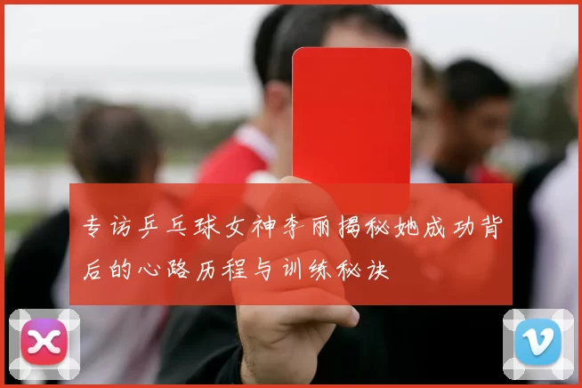 专访乒乓球女神李丽揭秘她成功背后的心路历程与训练秘诀