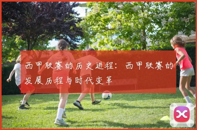 西甲联赛的历史进程：西甲联赛的发展历程与时代变革