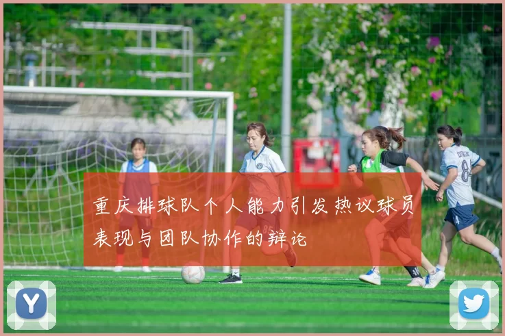重庆排球队个人能力引发热议球员表现与团队协作的辩论