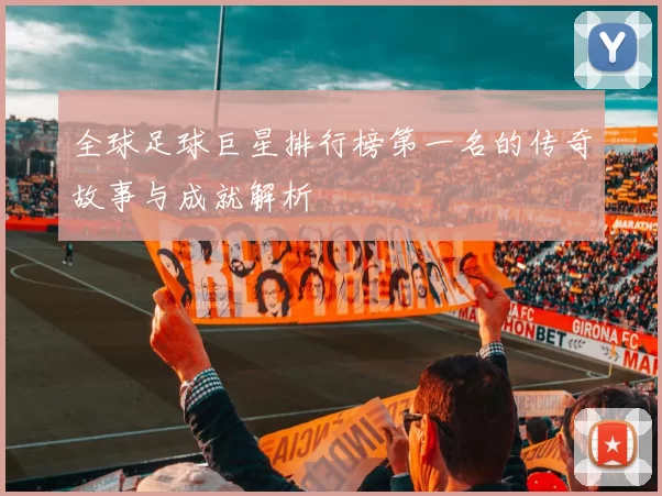 全球足球巨星排行榜第一名的传奇故事与成就解析