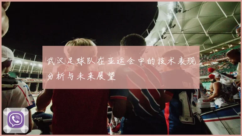 武汉足球队在亚运会中的技术表现分析与未来展望