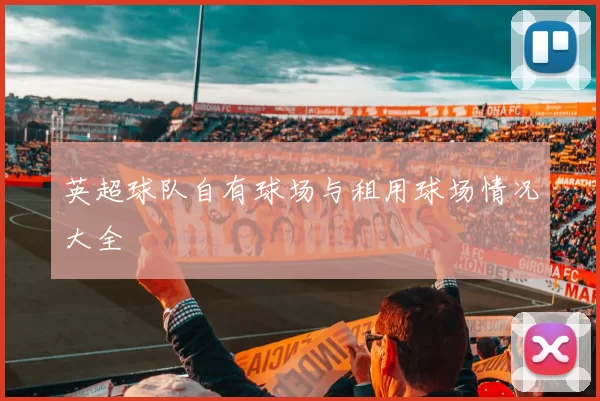 英超球队自有球场与租用球场情况大全