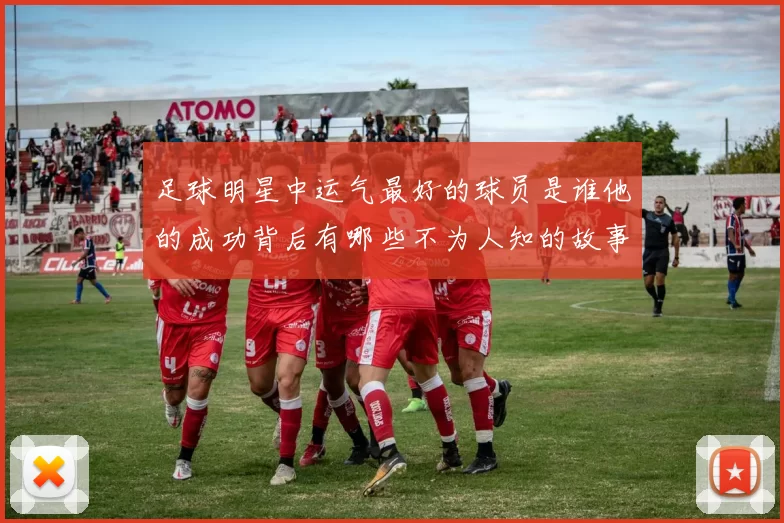 足球明星中运气最好的球员是谁他的成功背后有哪些不为人知的故事