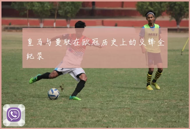皇马与曼联在欧冠历史上的交锋全纪录
