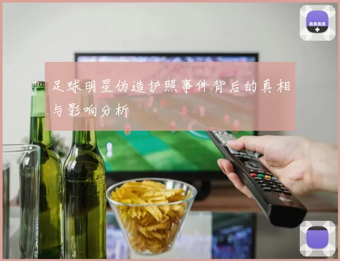足球明星伪造护照事件背后的真相与影响分析