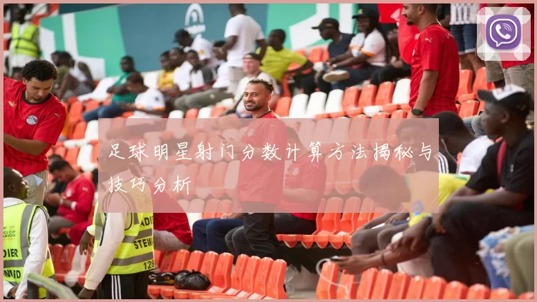 足球明星射门分数计算方法揭秘与技巧分析